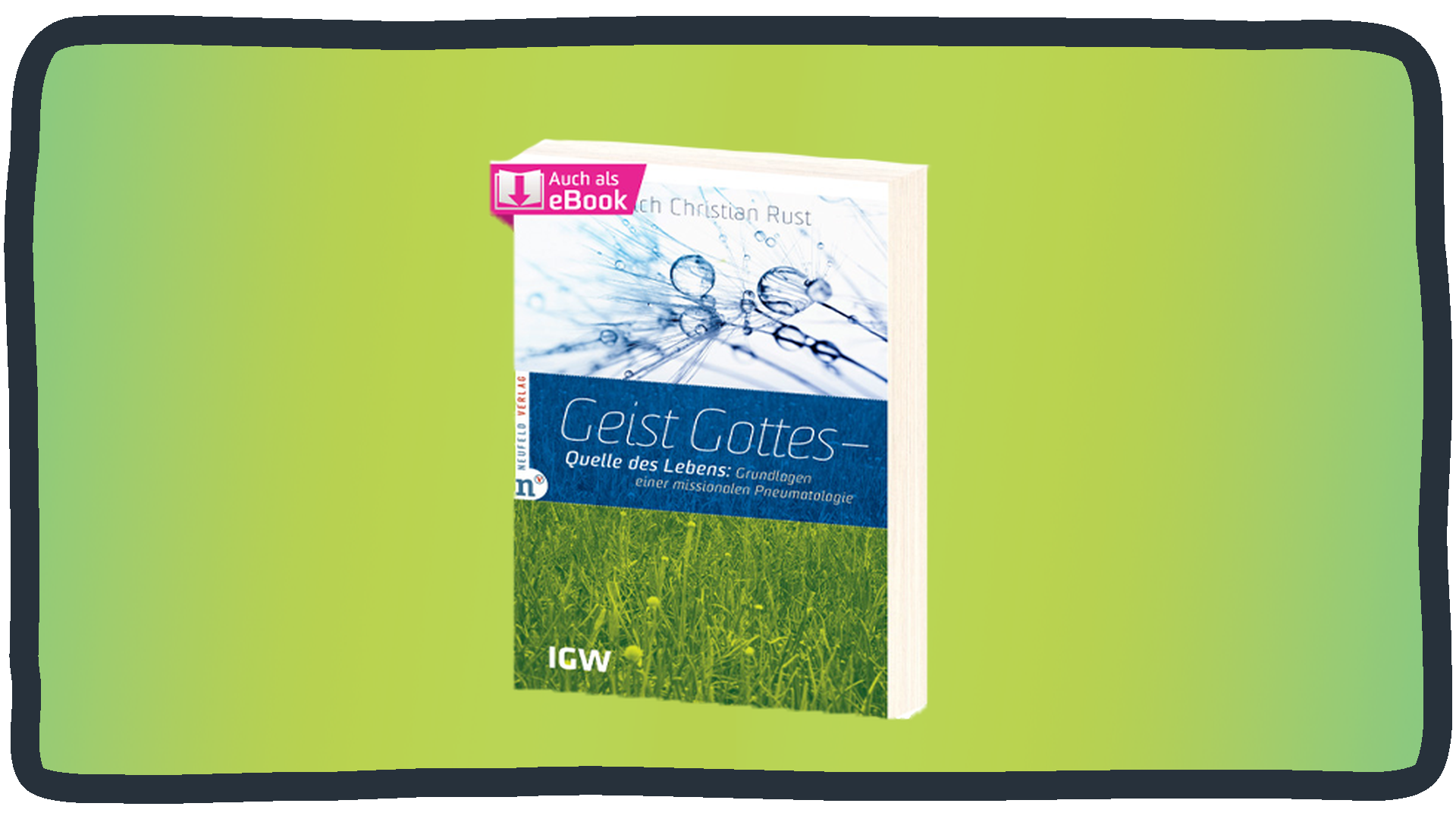 "Geist Gottes - Quelle des Lebens" von Heinrich Christian Rust. Grundlagen einer missionalen Pneumatologie